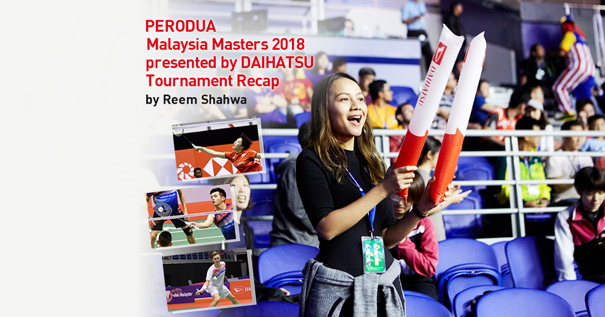Perodua Malaysia Masters 2018 Presented By Daihatsu Tournament Recap By Reem Shahwa Daihatsu Badminton Com Light You Up Daihatsu