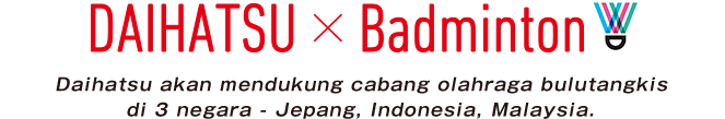 Daihatsu akan mendukung cabang olahraga bulutangkis di 3 negara - Jepang, Indonesia, Malaysia.