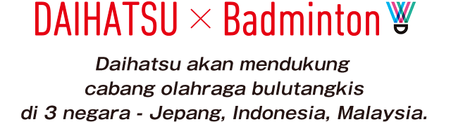 Daihatsu akan mendukung cabang olahraga bulutangkis di 3 negara - Jepang, Indonesia, Malaysia.