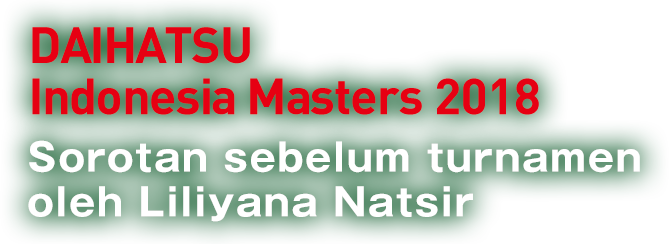 DAIHATSU Indonesia Masters 2018 Sorotan sebelum turnamen oleh Liliyana Natsir